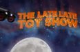 The Countdown To The Late Late Toy Show Has Started